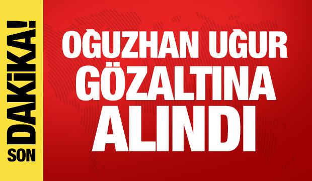 Son dakika haberi: Oğuzhan Uğur g&ouml;zaltına alındı