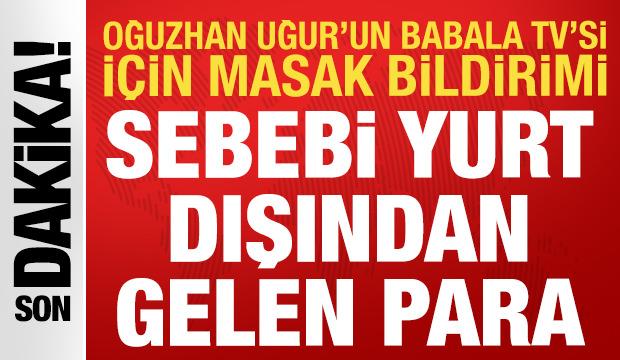 Oğuzhan Uğur'un Babala TV'si i&ccedil;in MASAK harekete ge&ccedil;ti: Hesaba y&uuml;kl&uuml; d&ouml;viz gelmiş