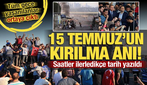 Saat saat ihanet, dakika dakika direniş! 15 Temmuz'un kırılma anı!