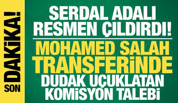 Serdal Adalı &ccedil;ıldırdı! Salah transferinde dudak u&ccedil;uklatan komisyon talebi
