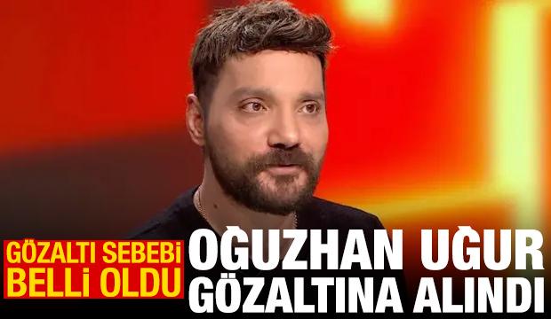 Son dakika haberi: Oğuzhan Uğur g&ouml;zaltına alındı! G&ouml;zaltı sebebi belli oldu