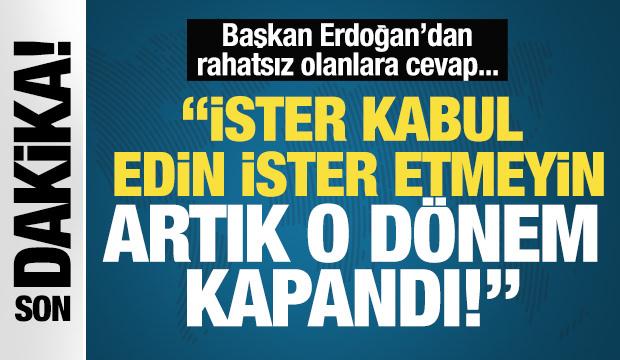 Son Dakika: Başkan Erdoğan: İster kabul edin ister etmeyin, artık o d&ouml;nem kapandı!