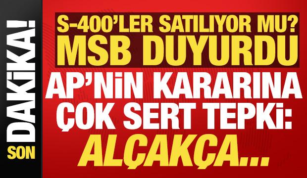 Son dakika: S-400'ler satılıyor mu? MSB duyurdu! AP'nin kararına &ccedil;ok sert tepki: Al&ccedil;ak&ccedil;a..