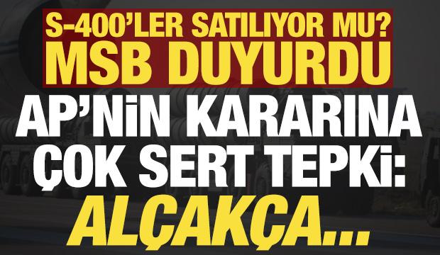 Son dakika: S-400'ler satılıyor mu? MSB duyurdu! AP'nin kararına &ccedil;ok sert tepki: Al&ccedil;ak&ccedil;a..