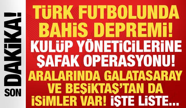 T&uuml;rk futbolunda b&uuml;y&uuml;k deprem: Kul&uuml;p y&ouml;neticilerine şike ve bahis operasyonu