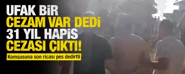 "Ufak bir cezam var" dedi 31 yıl hapis cezası &ccedil;ıktı: Komşusuna son ricası pes dedirtti