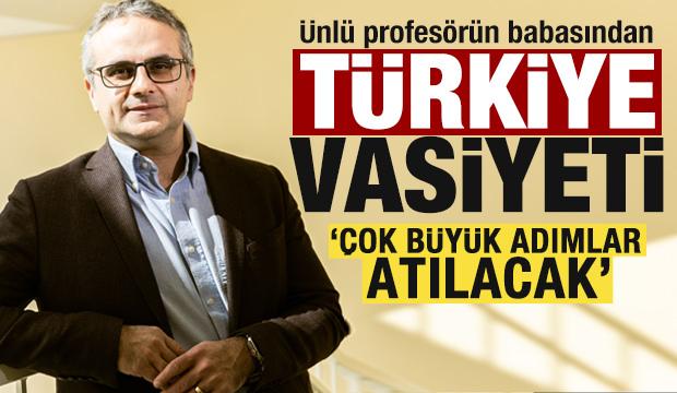 &Uuml;nl&uuml; profes&ouml;r&uuml;n babasından T&uuml;rkiye vasiyeti! '&Ccedil;ok b&uuml;y&uuml;k adımlar atılacak'