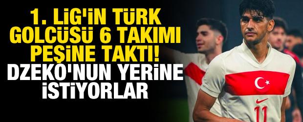 1. Lig'in T&uuml;rk golc&uuml;s&uuml; 6 takımı peşine taktı! Dzeko'nun yerine istiyorlar