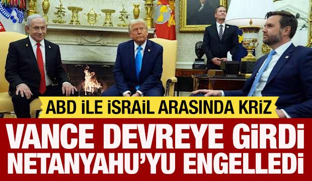 ABD ile İsrail arasında kriz: Vance devreye girdi! Netanyahu'yu engelledi