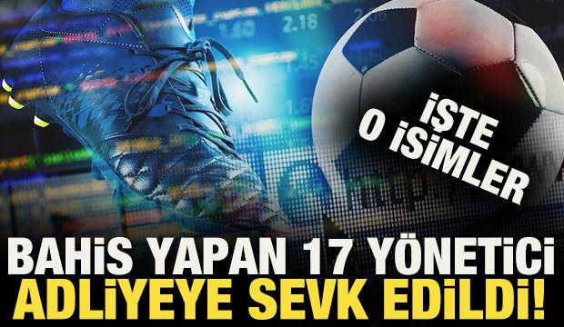 Bahis oynayan 17 kul&uuml;p y&ouml;neticisi adliyeye sevk edildi! İşte o isimler