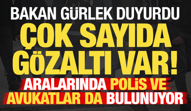 Bakan G&uuml;rlek duyurdu! Aralarında polis ve avukatlar da var: &Ccedil;ok sayıda g&ouml;zaltı...