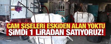 Cam şişeleri eskiden alan yoktu, şimdi 1 liradan satıyoruz!