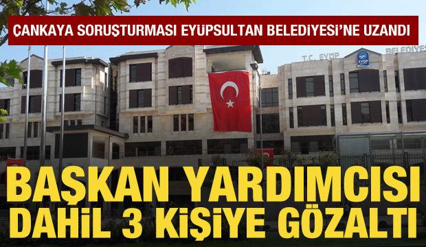 &Ccedil;ankaya soruşturması Ey&uuml;psultan'a uzandı: G&ouml;zaltılar var