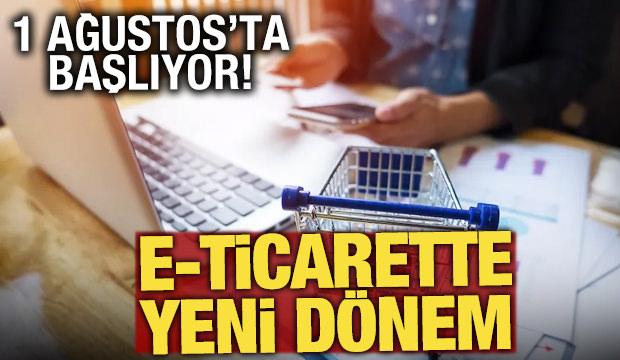 e-Ticarette yeni d&ouml;nem 1 Ağustos&rsquo;ta başlıyor