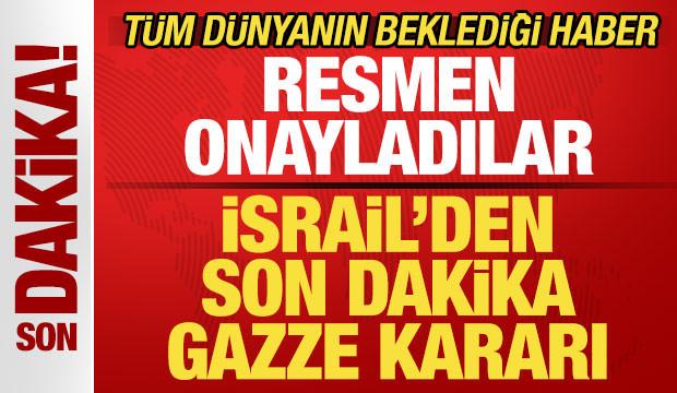 İsrail'den son dakika Gazze kararı! Resmen onay verdiler! T&uuml;m d&uuml;nyanın beklediği haber