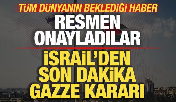 İsrail'den son dakika Gazze kararı! Resmen onay verdiler! T&uuml;m d&uuml;nyanın beklediği haber