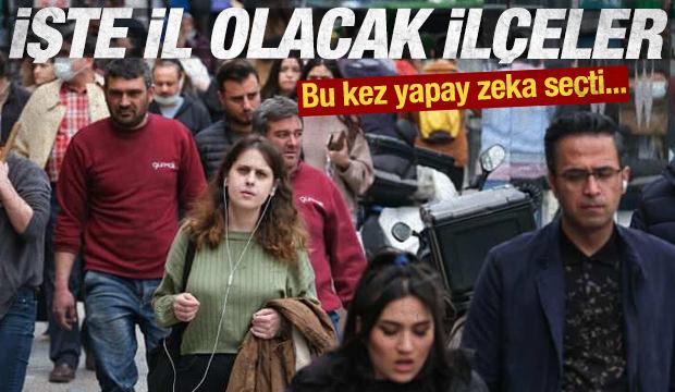 İşte yapay zekaya g&ouml;re T&uuml;rkiye'de il olacak il&ccedil;eler...