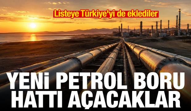Listeye T&uuml;rkiye'yi de eklediler! Yeni petrol boru hattı a&ccedil;acaklar