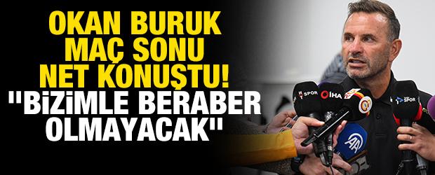 Okan Buruk ma&ccedil; sonu net konuştu! "Bizimle beraber olmayacak"