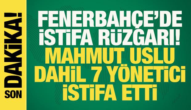 Son dakika... Fenerbah&ccedil;e'de istifa r&uuml;zgarı! Mahmut Uslu dahil 7 y&ouml;netici istifa etti