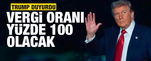 Trump duyurdu: Vergi oranı y&uuml;zde 100 olacak!