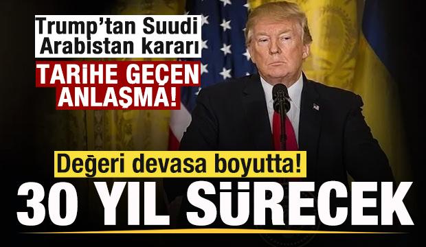 Trump'tan Suudi Arabistan kararı! Tarihi n&uuml;kleer anlaşma! 30 yıl s&uuml;recek! 