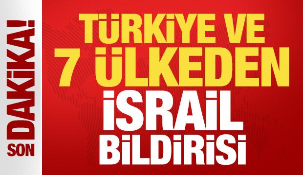 T&uuml;rkiye ve 7 &uuml;lkeden son dakika İsrail bildirisi!