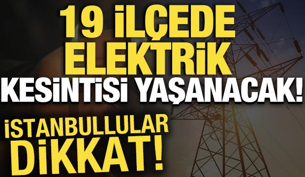 19 il&ccedil;ede elektrik kesintisi yaşanacak! İstanbullular dikkat