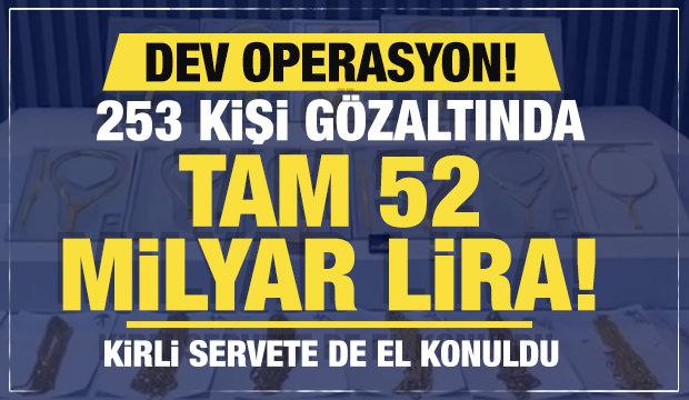 22 ildeki dev operasyonda 253 ş&uuml;pheli yakalandı: 52 milyar liralık hacim