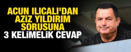 Acun Ilıcalı'dan Aziz Yıldırım sorusuna 3 kelimelik cevap