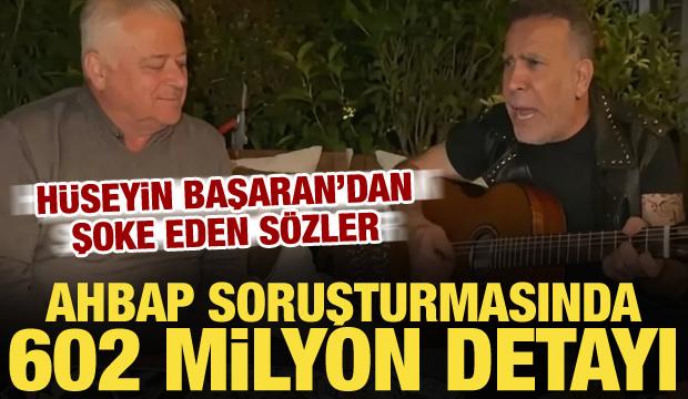 Ahbap dosyasında 602 milyon liralık devir ortaya &ccedil;ıktı! H&uuml;seyin Başaran tek tek anlattı