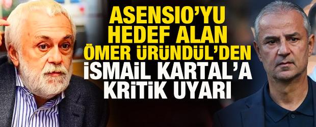 Asensio'yu hedef alan &Ouml;mer &Uuml;r&uuml;nd&uuml;l'den İsmail Kartal'a kritik uyarı