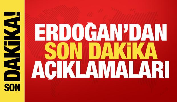 Cumhurbaşkanı Erdoğan'dan son dakika a&ccedil;ıklamaları