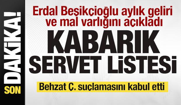 Erdal Beşik&ccedil;ioğlu aylık geliri ve mal varlığını a&ccedil;ıkladı! Behzat &Ccedil;. su&ccedil;lamasını kabul etti