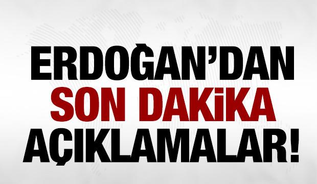 Erdoğan'dan son dakika a&ccedil;ıklamalar!