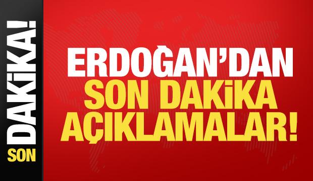 Erdoğan'dan son dakika a&ccedil;ıklamalar!