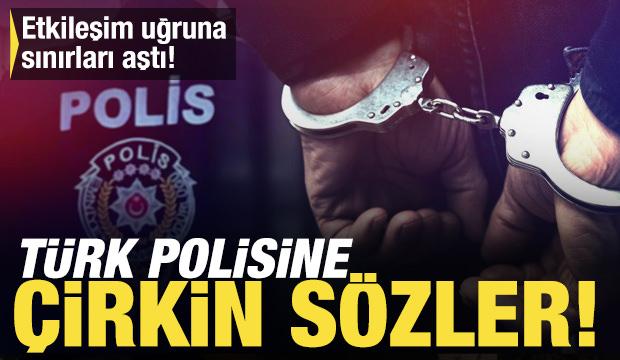 Etkileşim uğruna sınırları aştı: Canlı yayında T&uuml;rk polisine &ccedil;irkin s&ouml;zler