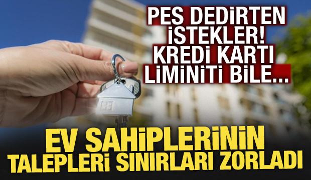Ev kiralama s&uuml;reci iş m&uuml;lakatına d&ouml;n&uuml;şt&uuml;: Kredi kartı limiti bile isteniyor