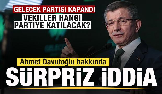 Gelecek Partisi kapandı! Davutoğlu ve vekiller hangi partiye katılacak? S&uuml;rpriz iddia