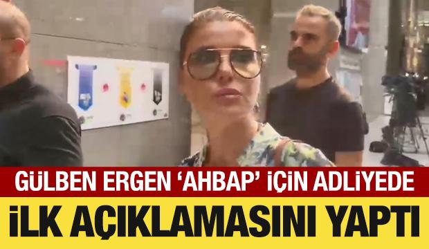 G&uuml;lben Ergen adliyede: İlk a&ccedil;ıklamasını yaptı