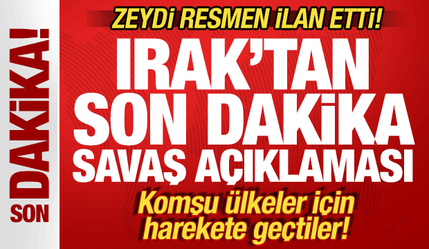 Irak'tan son dakika savaş hamlesi! Zeydi ilan etti! Komşu &uuml;lkeler i&ccedil;in harekete ge&ccedil;tiler