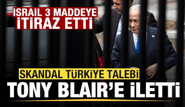 İsrail 3 maddeye itiraz etti! Skandal T&uuml;rkiye talebi! Tony Blair'e iletti!