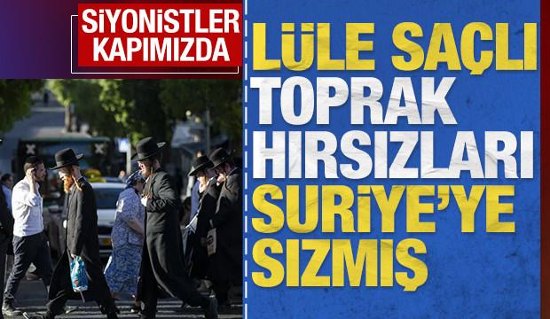 'L&uuml;le sa&ccedil;lı toprak hırsızları' Suriye'ye sızmış: Siyonistler kapımızda