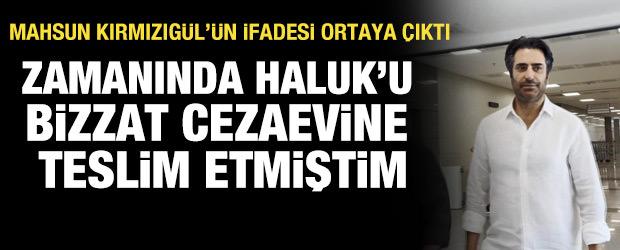 Mahsun Kırmızıg&uuml;l: Zamanında Haluk Levent'i bizzat cezaevine teslim etmiştim