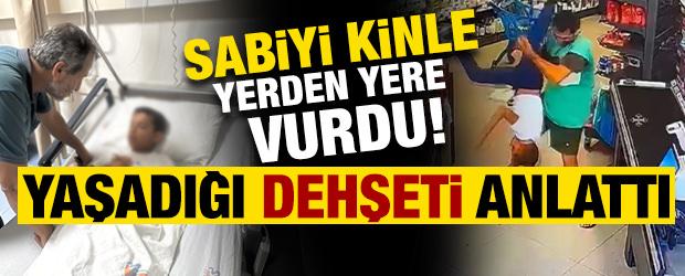 Mersin'de markette şiddete uğrayan &ccedil;ocuk yaşadıklarını anlattı