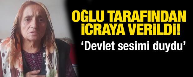 Oğlu tarafından icraya verilen kadın: Devlet sesimi duydu