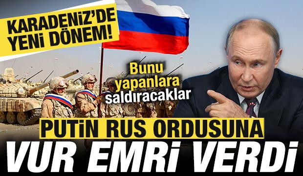Putin Rus ordusuna vur emri verdi! Bunu yapanlara saldıracaklar! Karadeniz'de yeni d&ouml;nem