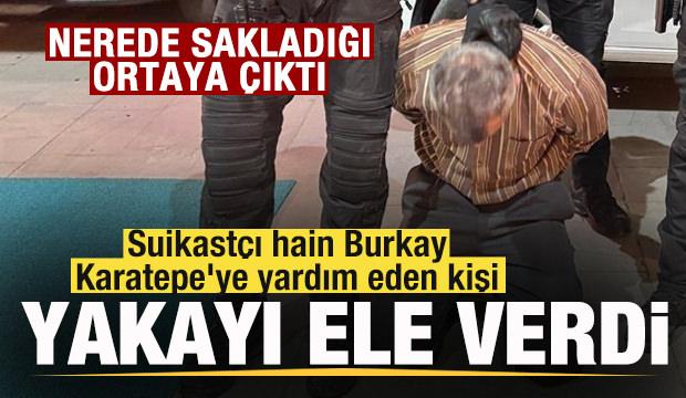 Suikast&ccedil;ı hain Burkay Karatepe'ye yardım eden kişi yakalandı