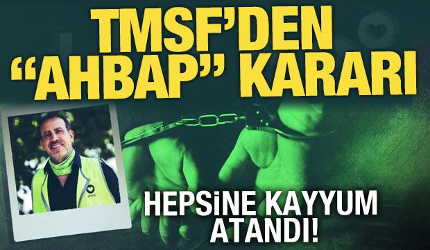 TMSF, Ahbap Derneği'ne bağlı ticari şirketlere kayyum olarak atandı