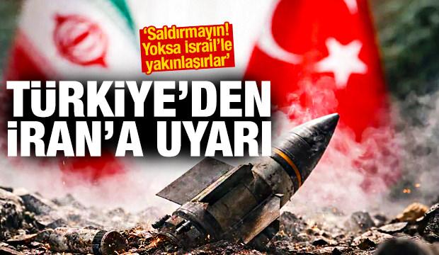 T&uuml;rkiye'den İran'a uyarı: Saldırmayın! Yoksa İsrail'le yakınlaşırlar